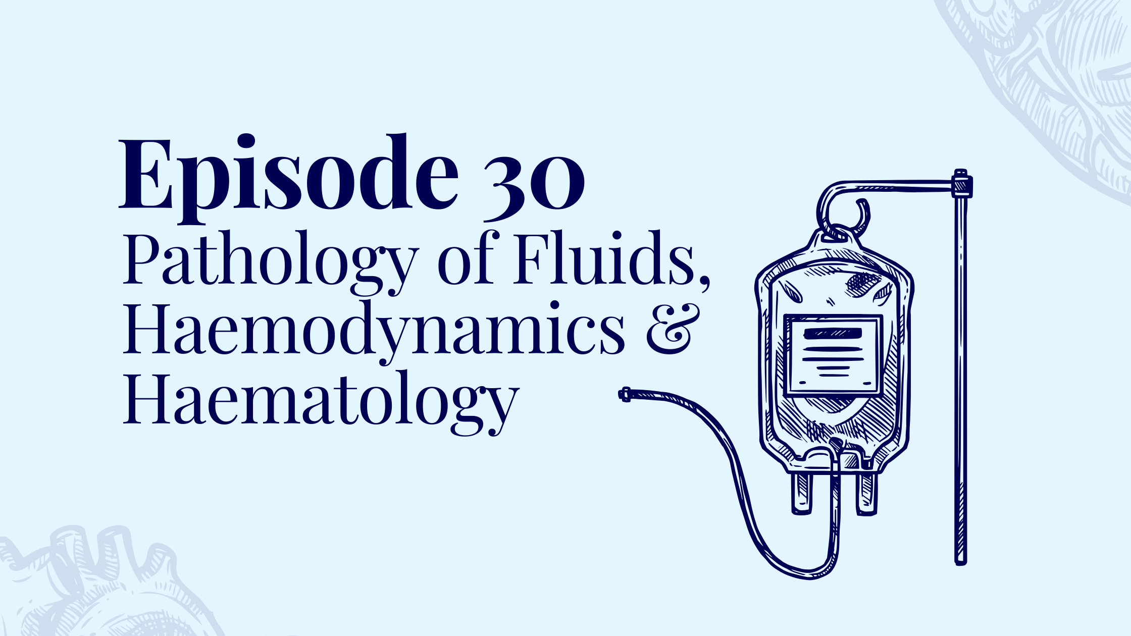 Episode 30 – Pathology of Fluids, Haemodynamics and Haematology with Dr. Ben Wingrove